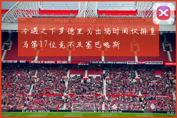 冷遇之下罗德里戈出场时间仅排皇马第17位竟不及塞巴略斯