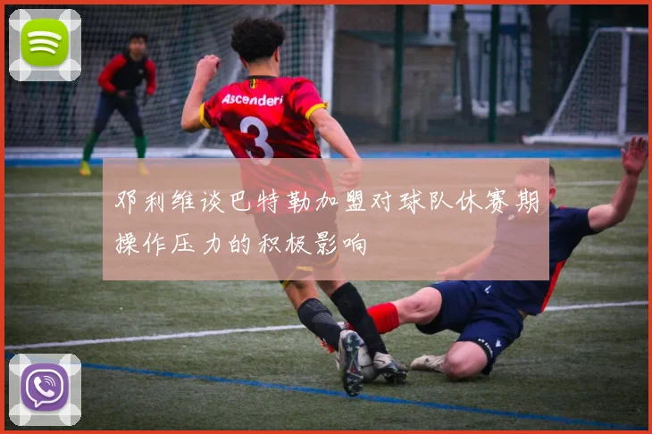 邓利维谈巴特勒加盟对球队休赛期操作压力的积极影响